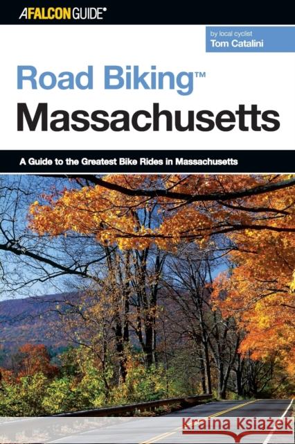 Road Biking(TM) Massachusetts: A Guide To The Greatest Bike Rides In Massachusetts, First Edition Catalini, Tom 9780762739097 Falcon Press Publishing