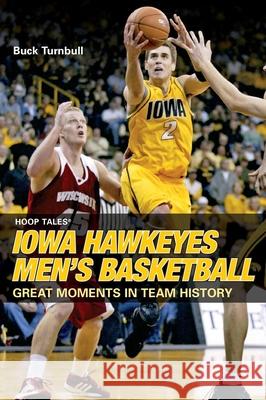 Hoop Tales : Iowa Hawkeyes Men's Basketball Buck Turnbull 9780762743179 Rowman & Littlefield