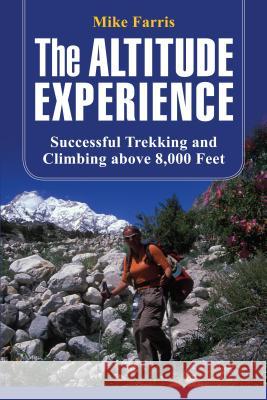 Altitude Experience: Successful Trekking and Climbing Above 8,000 Feet Farris, Mike 9780762743582 Falcon
