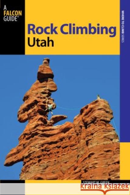 Rock Climbing Utah Stewart M. Green 9780762744510 FalconGuide