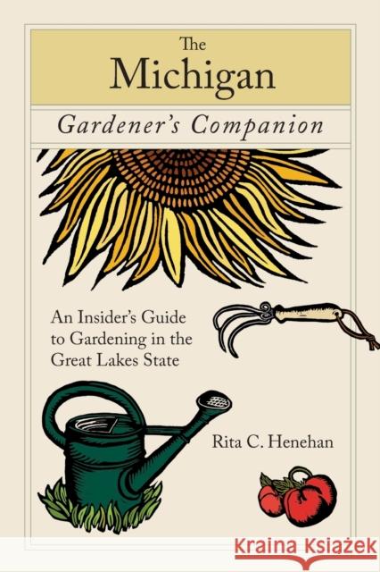 The Michigan Gardener's Companion: An Insider's Guide to Gardening in the Great Lakes State Rita C. Henehan 9780762745098 