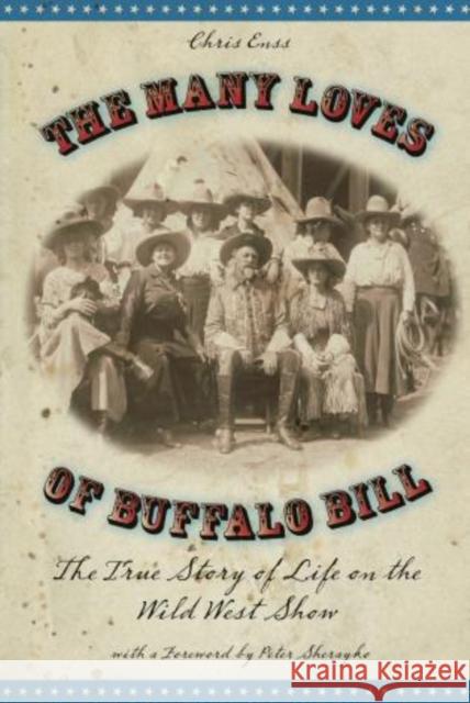 Many Loves of Buffalo Bill: The True Of Story Of Life On The Wild West Show, First Edition Enss, Chris 9780762748150 Two Dot Books