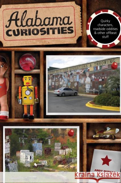 Alabama Curiosities: Quirky Characters, Roadside Oddities & Other Offbeat Stuff, Second Edition Duncan, Andy 9780762749317 Globe Pequot Press