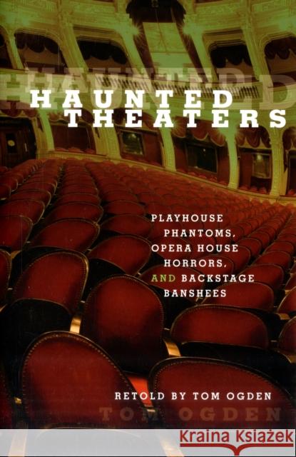 Haunted Theaters: Playhouse Phantoms, Opera House Horrors, and Backstage Banshees Ogden, Tom 9780762749492