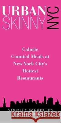 Urban Skinny NYC: Calorie Counted Meals at New York City's Hottest Restaurants Danielle Rd Schupp Stephanie Krikorian 9780762750801 Lyons Press