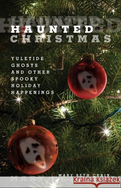 Haunted Christmas: Yuletide Ghosts And Other Spooky Holiday Happenings, First Edition Crain, Mary Beth 9780762752751 Globe Pequot Press