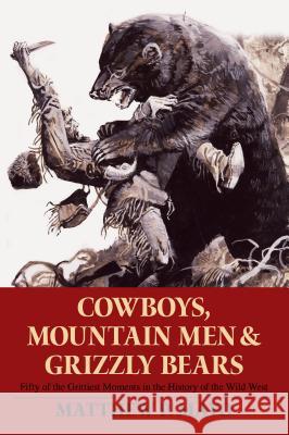 Cowboys, Mountain Men, and Grizzly Bears: Fifty of the Grittiest Moments in the History of the Wild West Mayo, Matthew P. 9780762754311
