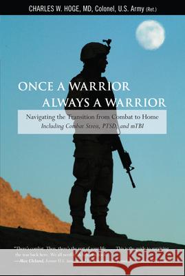 Once a Warrior, Always a Warrior: Navigating the Transition from Combat to Home--Including Combat Stress, PTSD, and mTBI Charles W. Hoge 9780762754427 GPP Life