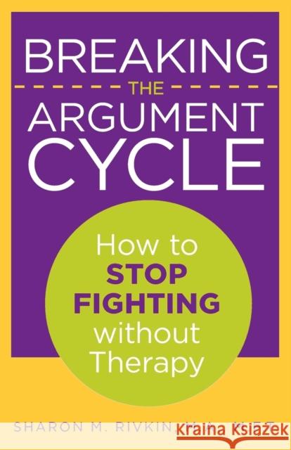 Breaking the Argument Cycle: How To Stop Fighting Without Therapy Rivkin, Sharon 9780762754588