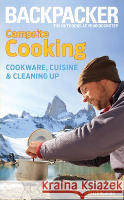 Backpacker Campsite Cooking: Cookware, Cuisine, and Cleaning Up Molly Absolon 9780762756506 Falcon Press Publishing