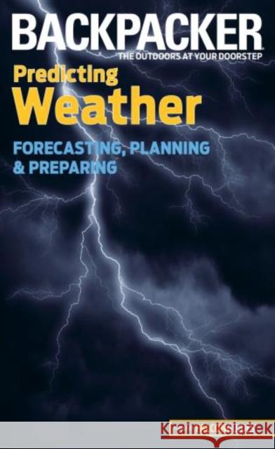 Backpacker Predicting Weather: Forecasting, Planning, and Preparing Ballard, Lisa 9780762756568 Falcon Press Publishing