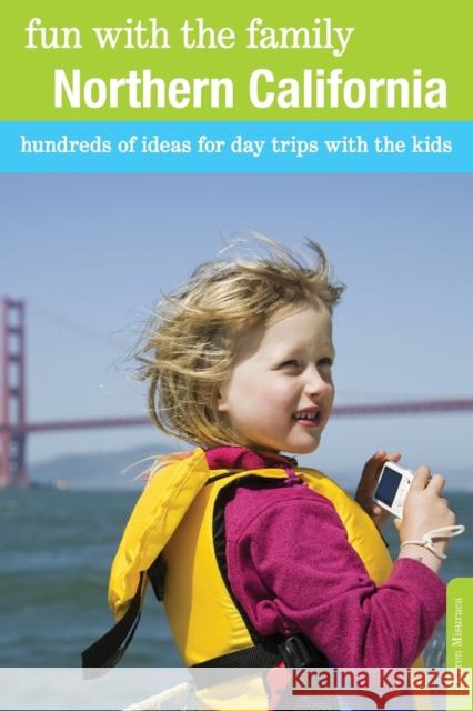 Fun with the Family Northern California: Hundreds Of Ideas For Day Trips With The Kids, Eighth Edition Misuraca, Karen 9780762757190 GPP Travel