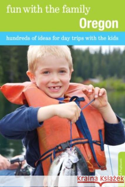 Fun with the Family Oregon: Hundreds Of Ideas For Day Trips With The Kids, Sixth Edition Pagliasotti, Sarah 9780762757213 GPP Travel