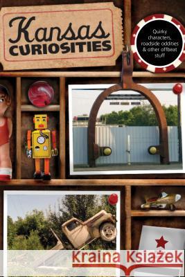 Kansas Curiosities: Quirky Characters, Roadside Oddities & Other Offbeat Stuff, Third Edition Grout, Pam 9780762758630 Globe Pequot Press