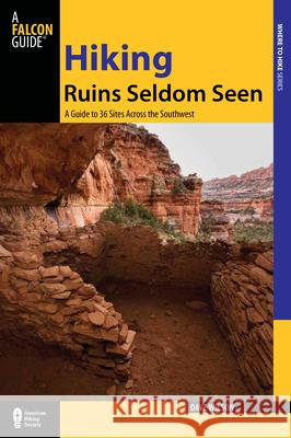Hiking Ruins Seldom Seen: A Guide To 36 Sites Across The Southwest, Second Edition Wilson, Dave 9780762761081 Falcon Press Publishing