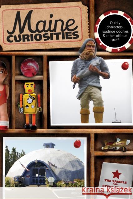 Maine Curiosities: Quirky Characters, Roadside Oddities, and Other Offbeat Stuff Tim Sample Steve (Stephen) D. Bither 9780762761142 Globe Pequot Press