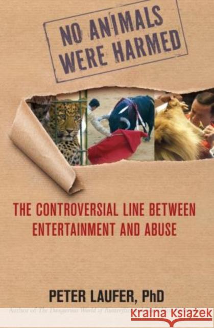 No Animals Were Harmed: The Controversial Line Between Entertainment and Abuse Laufer, Peter 9780762763856