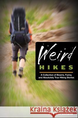 Weird Hikes: A Collection of Bizarre, Funny, and Absolutely True Hiking Stories Art Bernstein 9780762763863 Falcon Press Publishing