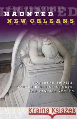 Haunted New Orleans: Southern Spirits, Garden District Ghosts, and Vampire Venues Bonnye E. Stuart 9780762764372 Globe Pequot Press