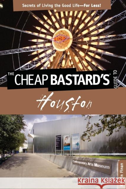 Cheap Bastard's(R) Guide to Houston: Secrets Of Living The Good Life--For Less!, First Edition Finan, Kristin 9780762764563 GPP Travel