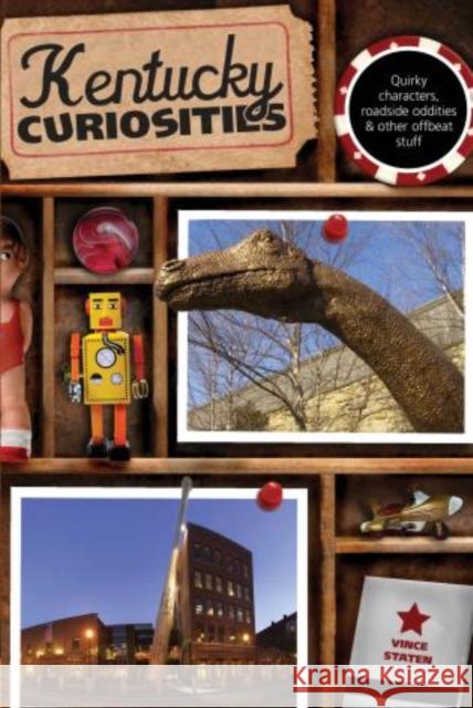 Kentucky Curiosities: Quirky Characters, Roadside Oddities & Other Offbeat Stuff Vince Staten 9780762769766 Globe Pequot Press