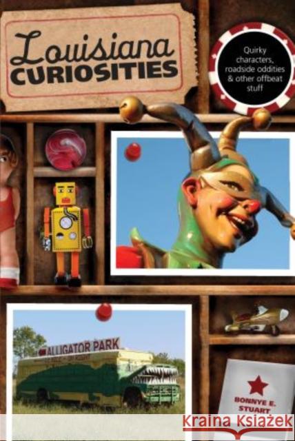 Louisiana Curiosities: Quirky Characters, Roadside Oddities & Other Offbeat Stuff Bonnye E. Stuart 9780762769773