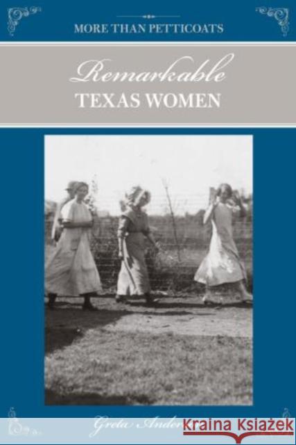 More Than Petticoats: Remarkable Texas Women Greta Anderson 9780762769827 Globe Pequot Press