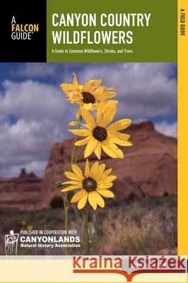 Canyon Country Wildflowers: A Guide to Common Wildflowers, Shrubs, and Trees Damian Fagan 9780762770137 FalconGuide