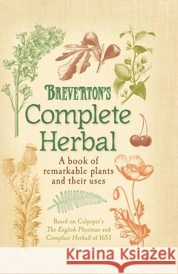 Breverton's Complete Herbal: A Book of Remarkable Plants and Their Uses Terry Breverton   9780762770229 Lyons Press