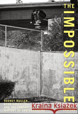 Impossible: Rodney Mullen, Ryan Sheckler, And The Fantastic History Of Skateboarding Cole Louison 9780762770267 Rowman & Littlefield