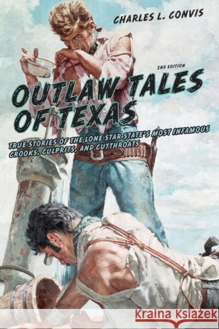 Outlaw Tales of Texas: True Stories of the Lone Star State's Most Infamous Crooks, Culprits, and Cutthroats Charles L., Jr. Convis 9780762772179 Two Dot Books