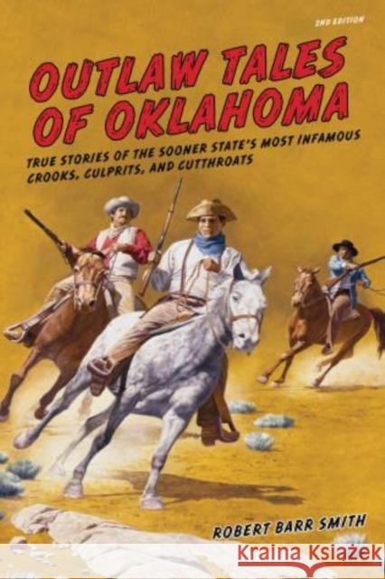 Outlaw Tales of Oklahoma: True Stories Of The Sooner State's Most Infamous Crooks, Culprits, And Cutthroats, Second Edition Col Smith, Robert Barr 9780762772629 Two Dot Books