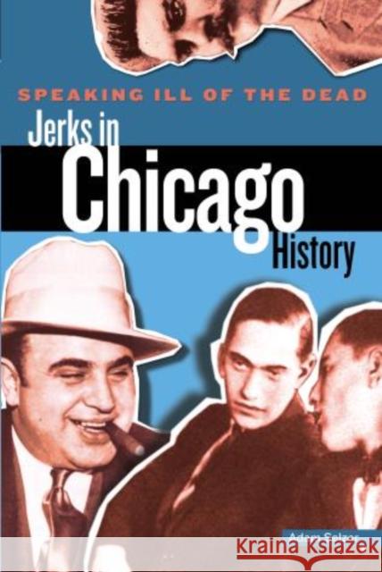 Speaking Ill of the Dead: Jerks in Chicago History, First Edition Selzer, Adam 9780762772919