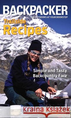 Backpacker Trailside Recipes: Simple and Tasty Backcountry Fare Molly Absolon 9780762772971 FalconGuide