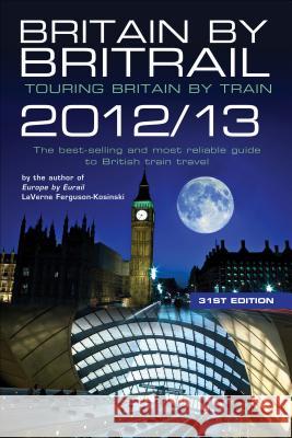 Britain by Britrail 2012/13 : Touring Britain by Train LaVerne Ferguson-Kosinski Darren Price 9780762772995 GPP Travel