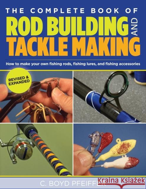 Complete Book of Rod Building and Tackle Making C. Boyd Pfeiffer 9780762773473 Lyons Press