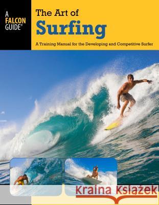 Art of Surfing: A Training Manual for the Developing and Competitive Surfer Raul Guisado 9780762773756 Falcon Press Publishing