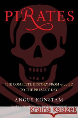 Pirates: The Complete History from 1300 BC to the Present Day Angus Konstam 9780762773954