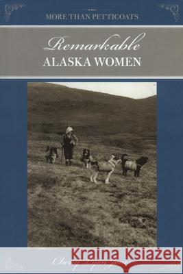More Than Petticoats: Remarkable Alaska Women Cherry Lyon Jones 9780762774302