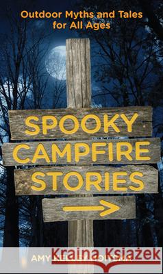 Spooky Campfire Stories: Outdoor Myths and Tales for All Ages Amy Kelley Amy Kelley Hoitsma 9780762778041 FalconGuide