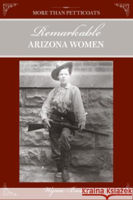 More Than Petticoats: Remarkable Arizona Women Wynne Brown 9780762778324 Globe Pequot Press