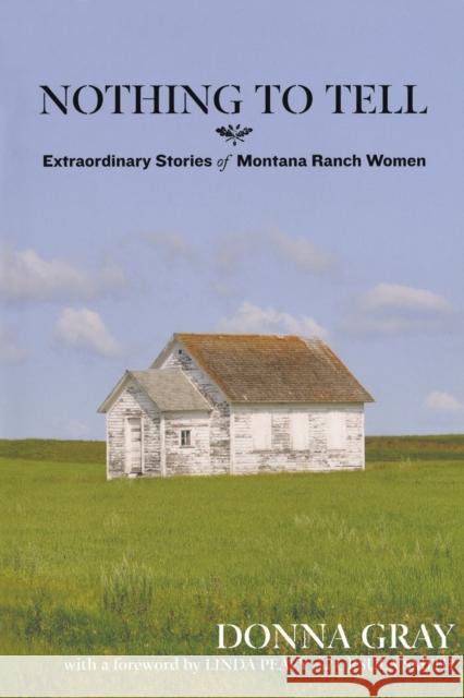 Nothing to Tell: Extraordinary Stories of Montana Ranch Women Donna Gray 9780762779093 Two Dot Books