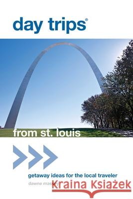 Day Trips(r) from St. Louis: Getaway Ideas for the Local Traveler Dawne Massey 9780762779369 GPP Travel