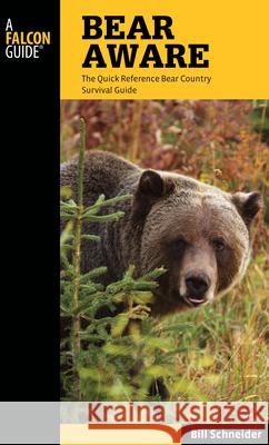 Bear Aware: The Quick Reference Bear Country Survival Guide Schneider, Bill 9780762779635 FalconGuide