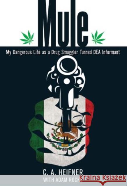 Mule: My Dangerous Life As A Drug Smuggler Turned Dea Informant Heifner, C. A. 9780762780280 Lyons Press