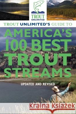 Trout Unlimited's Guide to America's 100 Best Trout Streams, Updated and Revised John Ross 9780762780310 Rowman & Littlefield