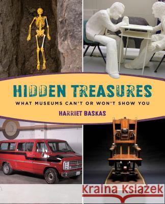 Hidden Treasures: What Museums Can't or Won't Show You Harriet Baskas 9780762780471 Globe Pequot Press