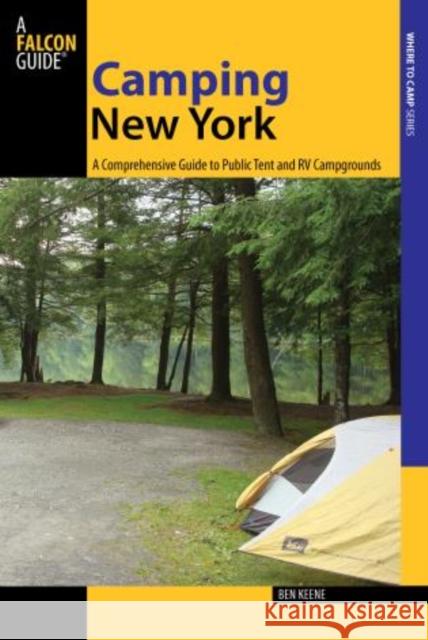 Camping New York: A Comprehensive Guide To Public Tent And Rv Campgrounds, First Edition Keene, Ben 9780762780914