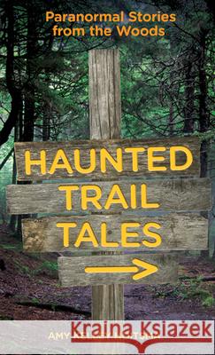 Haunted Trail Tales: Paranormal Stories from the Woods Amy Kelley Hoitsma 9780762781256 FalconGuide