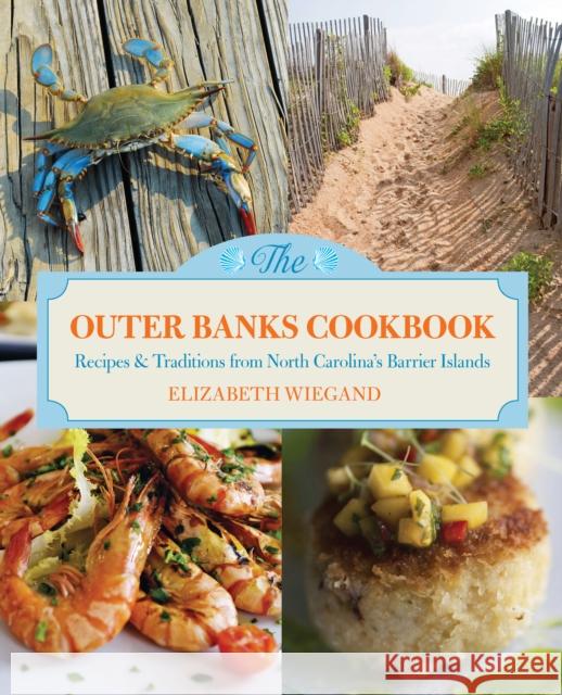 Outer Banks Cookbook: Recipes & Traditions from North Carolina's Barrier Islands Elizabeth Wiegand 9780762781416